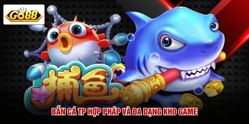 Bắn cá TP hợp pháp và đa dạng kho game